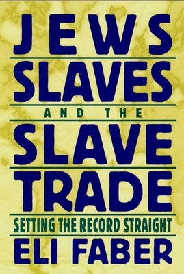 Jews, Slaves, and the Slave Trade: Setting the Record Straight by Faber, Eli