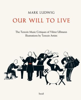 Our Will to Live: The Terezín Music Critiques of Viktor Ullmann by Ludwig, Mark