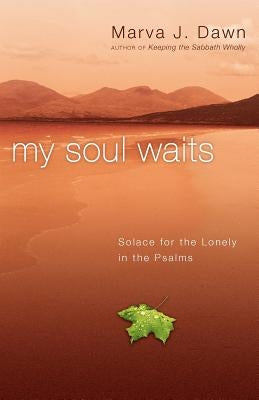 My Soul Waits: Solace for the Lonely in the Psalms by Dawn, Marva J.