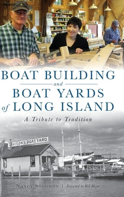 Boat Building and Boat Yards of Long Island: A Tribute to Tradition by Solomon, Nancy