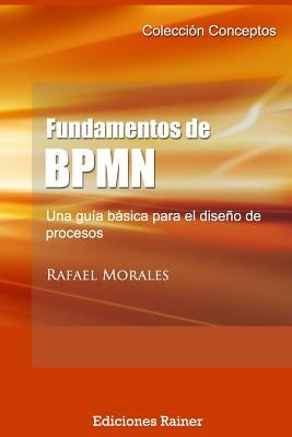 Fundamentos de BPMN: Una guía básica para el diseño de procesos by Morales, Rafael