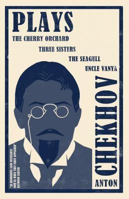 Plays: The Cherry Orchard, Three Sisters, the Seagull and Uncle Vanya by Chekhov, Anton