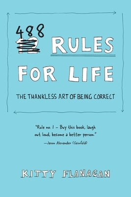 488 Rules for Life: The Thankless Art of Being Correct by Flanagan, Kitty