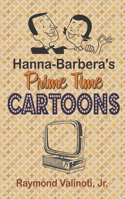 Hanna Barbera's Prime Time Cartoons (hardback) by Valinoti, Raymond, Jr.