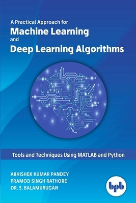 A Practical Approach for Machine Learning and Deep Learning Algorithms by Pandey, Abhishek Kumar