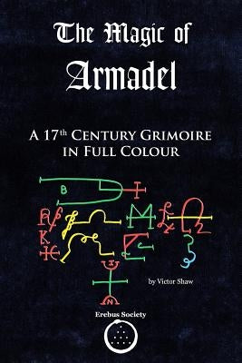 The Magic of Armadel: A 17th Century Grimoire in Full Colour by Shaw, Victor