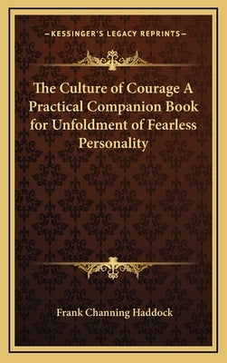 The Culture of Courage A Practical Companion Book for Unfoldment of Fearless Personality by Haddock, Frank Channing