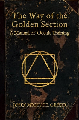 The Way of the Golden Section: A Manual of Occult Training by Greer, John Michael