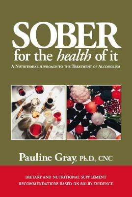 Sober for the Health of It: A Nutritional Approach to the Treatment of Alcoholism by Gray, Pauline