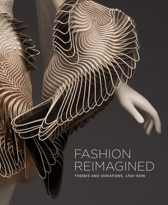 Fashion Reimagined: Themes and Variations 1700-Now by Carlano, Annie