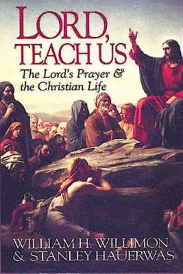 Lord, Teach Us: The Lord's Prayer & the Christian Life Paperback Abingdon Press