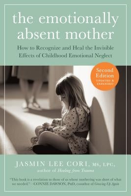 The Emotionally Absent Mother: How to Recognize and Heal the Invisible Effects of Childhood Emotional Neglect by Cori, Jasmin Lee