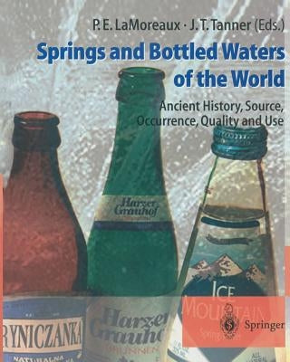 Springs and Bottled Waters of the World: Ancient History, Source, Occurrence, Quality and Use by Lamoreaux, Philip E.