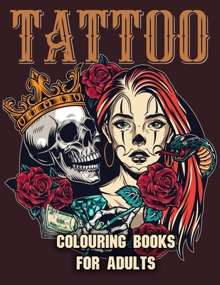 Tattoo Colouring Books for Adults: Adult Coloring Book for Tattoo Lovers With Beautiful Modern Tattoo Designs Such As Sugar Skulls, Roses and More! by Coloring, Shut Up