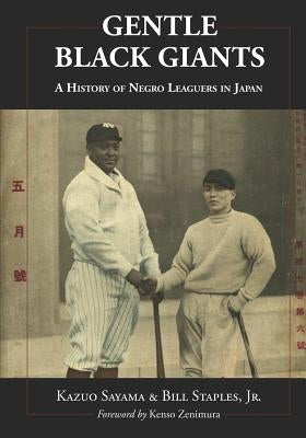 Gentle Black Giants: A History of Negro Leaguers in Japan by Sayama, Kazuo