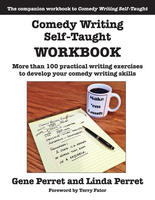 Comedy Writing Self-Taught Workbook: More Than 100 Practical Writing Exercises to Develop Your Comedy Writing Skills by Perret, Gene