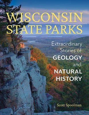 Wisconsin State Parks: Extraordinary Stories of Geology and Natural History Wisconsin Historical Society Press
