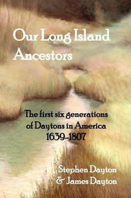 Our Long Island Ancestors: The first six generations of Daytons in America 1639-1807 by Dayton, Stephen