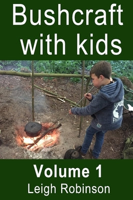 Bushcraft with Kids: Volume 1 by Robinson, Leigh