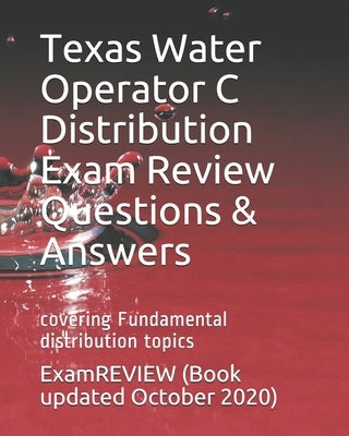 Texas Water Operator C Distribution Exam Review Questions & Answers: covering Fundamental distribution topics by Examreview