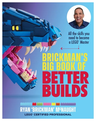 Brickman's Big Book of Better Builds: All the Skills You Need to Become a Lego(r) Master by McNaught, Ryan