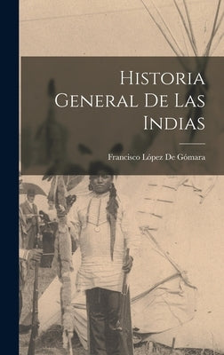 Historia General De Las Indias by de Gómara, Francisco López