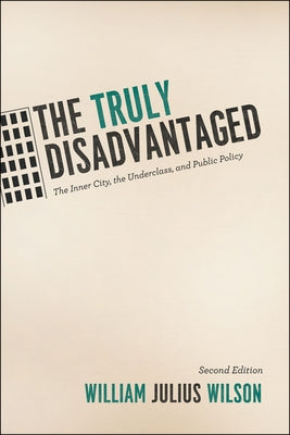 The Truly Disadvantaged: The Inner City, the Underclass, and Public Policy by Wilson, William Julius