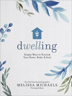 Dwelling: Simple Ways to Nourish Your Home, Body, and Soul by Michaels, Melissa