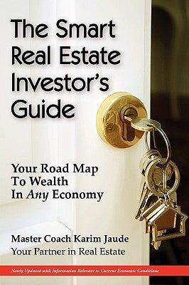 The Smart Real Estate Investor's Guide: Your Road Map to Wealth in Any Economy by Jaude, Karim