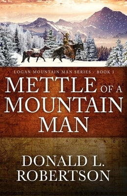 Mettle of a Mountain Man: Logan Mountain Man Western Series - Book 3 by Robertson, Donald L.