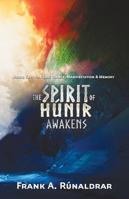 The Spirit of Hunir Awakens (Part 2): The Norse Keys to Runic Trance, Manifestation & Memory by Rúnaldrar, Frank a.