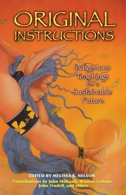 Original Instructions: Indigenous Teachings for a Sustainable Future by Nelson, Melissa K.