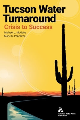 Tucson Water Turnaround: From Crisis to Success Paperback American Water Works Association