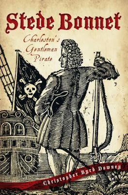 Stede Bonnet:: Charleston's Gentleman Pirate Paperback History Press