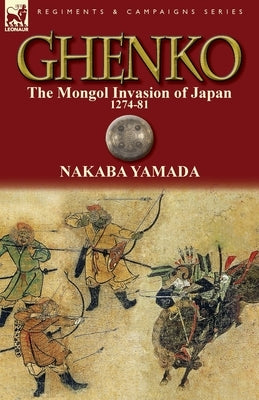Ghenko: The Mongol Invasion of Japan, 1274-81 Paperback Leonaur Ltd