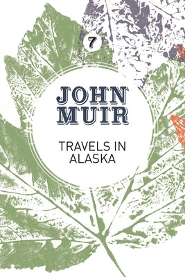 Travels in Alaska: Three Immersions Into Alaskan Wilderness and Culture by Muir, John