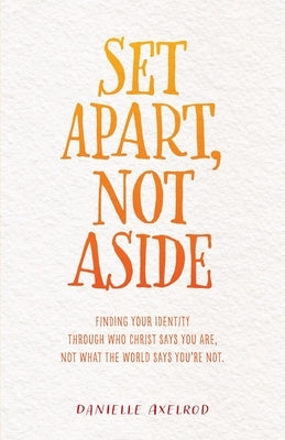 Set Apart, Not Aside: Finding your identity through who Christ says you are, not what the world says you're not. Paperback Trilogy Christian Publishing
