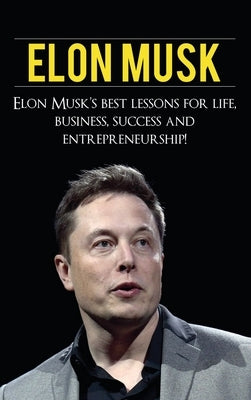 Elon Musk: Elon Musk's Best Lessons for Life, Business, Success and Entrepreneurship by Knight, Andrew