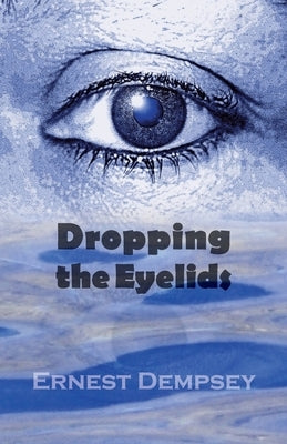 Dropping the Eyelids: Nonfiction for the Soul by Dempsey, Ernest