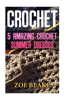 Crochet: 5 Amazing Crochet Summer Dresses by Blake, Zoe