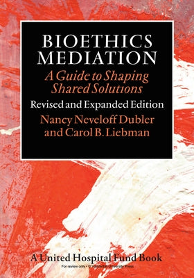 Bioethics Mediation: A Guide to Shaping Shared Solutions by Dubler, Nancy Neveloff