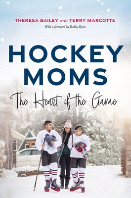 Hockey Moms: The Heart of the Game by Bailey, Theresa