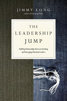 The Leadership Jump: Building Partnerships Between Existing and Emerging Christian Leaders by Long, Jimmy