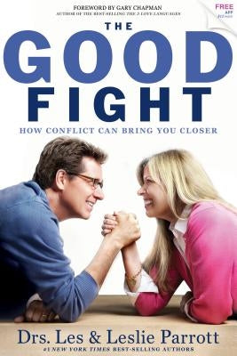 The Good Fight: How Conflict Can Bring You Closer by Parrott, Dr Leslie