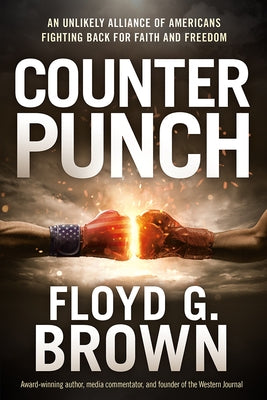 Counterpunch: An Unlikely Alliance of Americans Fighting Back for Faith and Freedom by Brown, Floyd G.