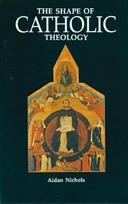 The Shape of Catholic Theology: An Introduction to Its Sources, Principles, and History Paperback Liturgical Press