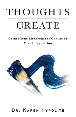 Thoughts Create: Create Your Life from the Canvas of Your Imagination Trilogy Christian Publishing