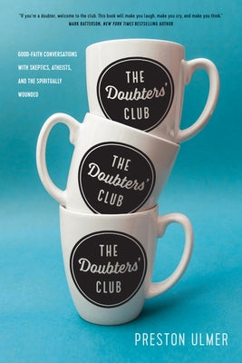 The Doubters' Club: Good-Faith Conversations with Skeptics, Atheists, and the Spiritually Wounded Paperback NavPress Publishing Group