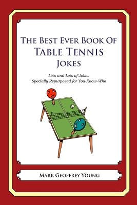 The Best Ever Book of Table Tennis Jokes: Lots and Lots of Jokes Specially Repurposed for You-Know-Who by Young, Mark Geoffrey