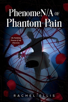 Phenomen/A of Phantom Pain: The Purifying Process of Self Discovery by Ellis, Rachel